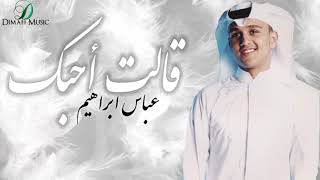 كلمات اغنية قالت احبك عباس ابراهيم