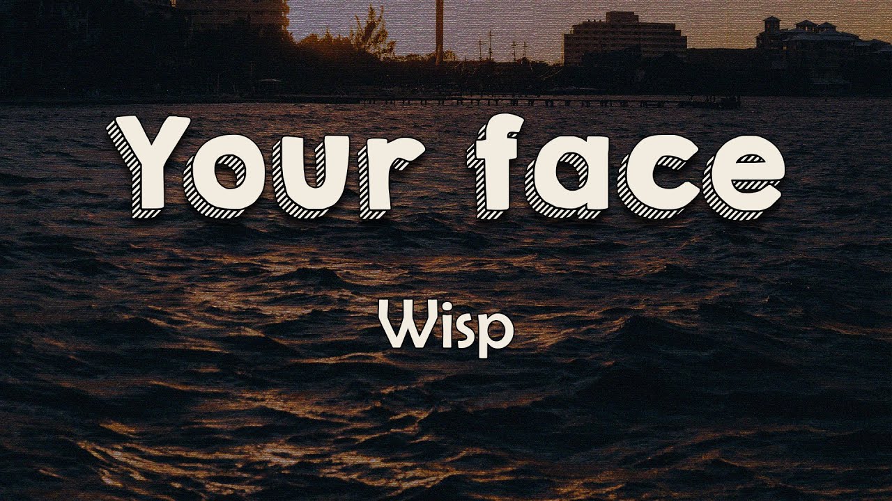 Wisp - Your face (Lyrics) | You look at me the same But I can't reciprocate