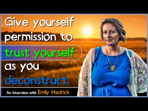 Give yourself permission to trust yourself as you deconstruct - Emily Hedrick