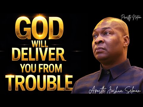 GOD WILL DELIVER YOU FROM TROUBLE - APOSTLE JOSHUA SELMAN.