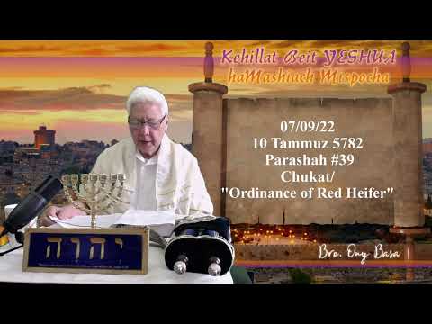 07/09/22 10 Tammuz 5782 Shabbat Parasha #39 Chukat/"Ordinance of Red Heifer"