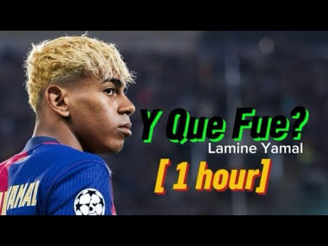 Y Que Fue? - Lamine Yamal [1 hour]