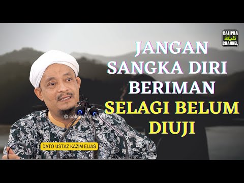 DATO USTAZ KAZIM ELIAS  - JANGAN SANGKA DIRI INI SUDAH BERIMAN SELAGI BELUM DIUJI