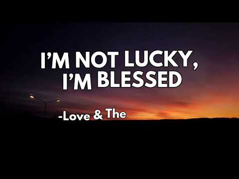I'm Not Lucky, I'm Blessed -  Love & The Outcome (Lyrics)