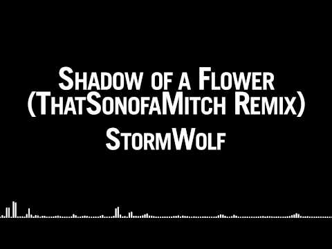 StormWolf - Shadow of a Flower (ThatSonofaMitch Remix)