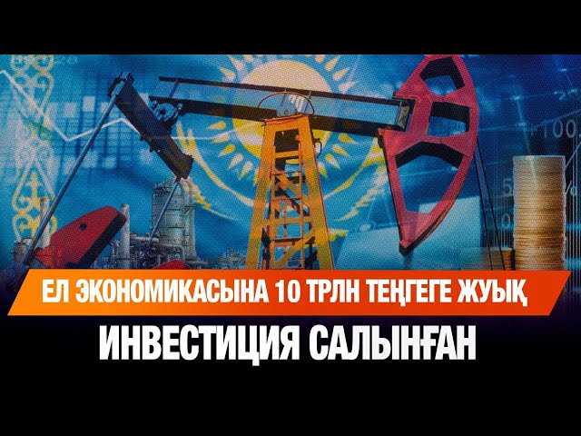 Жыл басынан бері ел экономикасына 9,9 трлн теңге инвестиция тартылды
