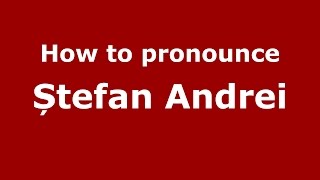 How to pronounce Ștefan Andrei