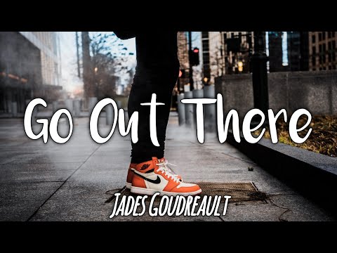 Jades Goudreault - Go Out There (Lyrics)