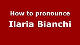 How to pronounce Ilaria Bianchi