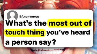 What's the most out of touch thing you've heard a person say?