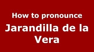 How to pronounce Jarandilla De La Vera