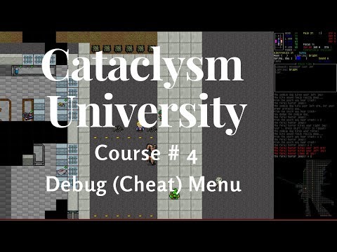 Cataclysm University - Course 4 - Debug (Cheat) Menu