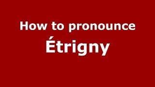 How to pronounce &eacute;trigny