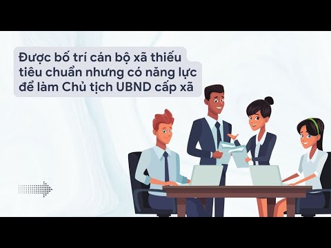 Được bố trí cán bộ xã thiếu tiêu chuẩn nhưng có năng lực để làm Chủ tịch UBND cấp xã