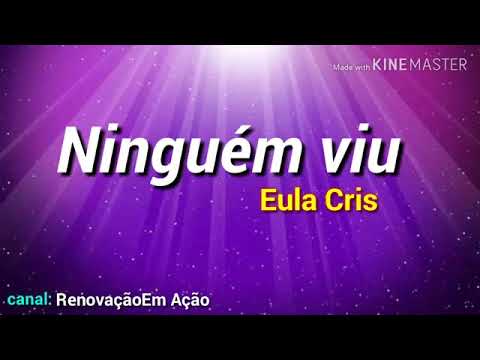 Eula Cris.  Ninguém viu com letra.