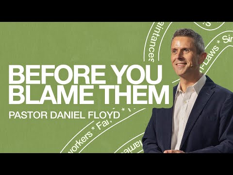 Before You Blame Them | Pastor Daniel Floyd