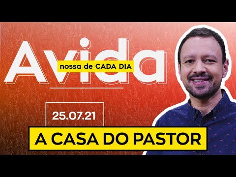 A CASA DO PASTOR / A Vida Nossa de Cada Dia - 25/07/21