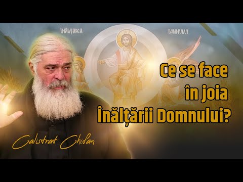 Înălțarea Domnului! Ce se face în joia Înălțării - Părintele Calistrat Chifan, Mănăstirea Vlădiceni