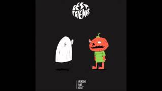 BEST FRIENDS - Wash Me Out