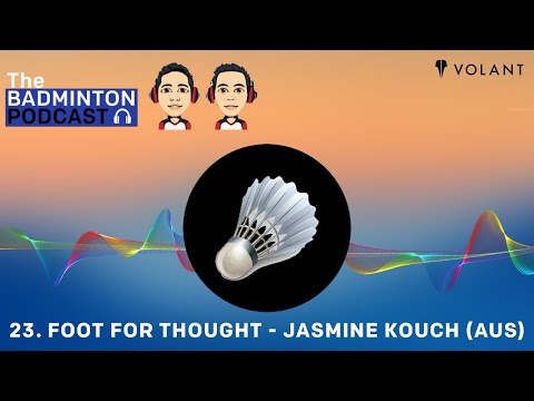 The Badminton Podcast Episode 23 - Foot for thought - Jasmine Kouch (AUS)