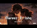 (Slowed~Reverb) Mareez - E - Ishq | Hindi Love Song | Bollywood Songs | Arjit Singh | Lo-fi Song