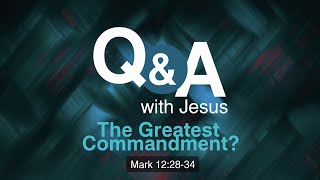 Q&A With Jesus | The Greatest Commandment?