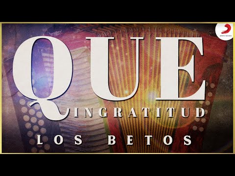 Que Ingratitud, Los Betos - Video Oficial
