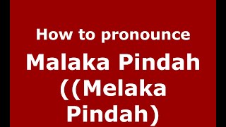 How to pronounce Malaka Pindah ((melaka Pindah)