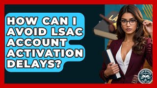 How Can I Avoid LSAC Account Activation Delays? - Law School Prep Hub