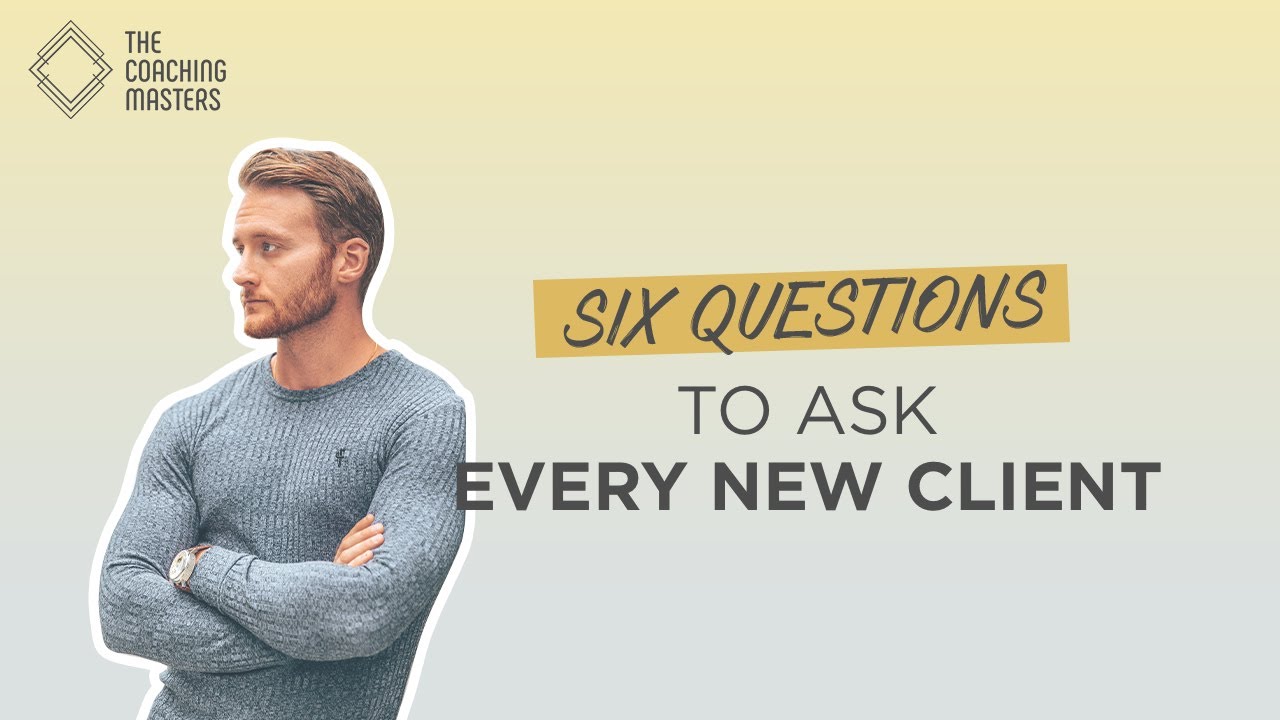 Top 6 Most Important Questions To Ask New Clients | The Coaching Masters