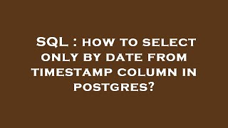 SQL : how to select only by date from timestamp column in postgres?