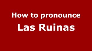 How to pronounce Las Ruinas