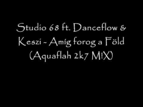 Studio-68 feat. Danceflow & Keszi - Amíg forog a föld (Aquaflash 2k7 mix) video.wmv