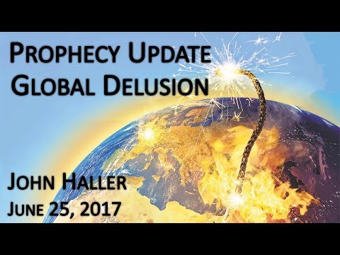 2017 06 25 John Haller's Prophecy Update "Global Delusion"