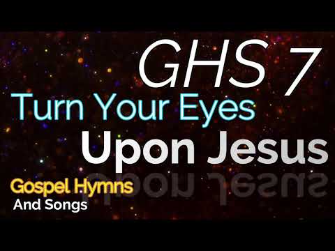 GHS 7 - Turn Your Eyes Upon Jesus