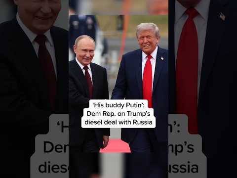 'His buddy Putin': Dem Rep. on Trump's diesel deal with Russia