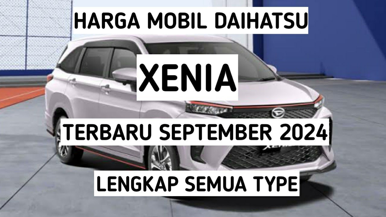 Harga Daihatsu Xenia terbaru September 2024 lengkap semua type