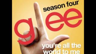 Glee - You&#39;re All The World To Me