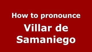 How to pronounce Villar De Samaniego