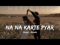 Na Na Karte Pyar Slowed Reverb And Lofi Mix Song Udit Narayan 90s Hindi Song Bollywood