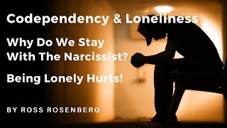 Codependency &amp; Pathological Loneliness: Why We Stay w/ Narcissists. The Lonely Hurt!  Expert