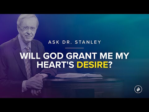 Will God grant me my heart's desire? - Ask Dr. Stanley