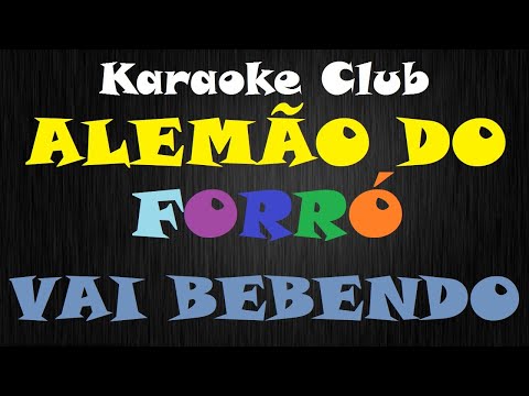 ALEMÃO DO FORRÓ - VAI BEBENDO ( KARAOKÊ )