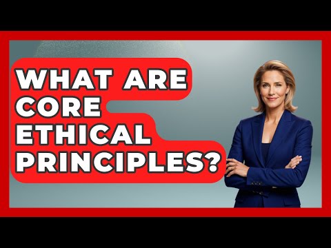 What Are Core Ethical Principles? - The Ethical Compass
