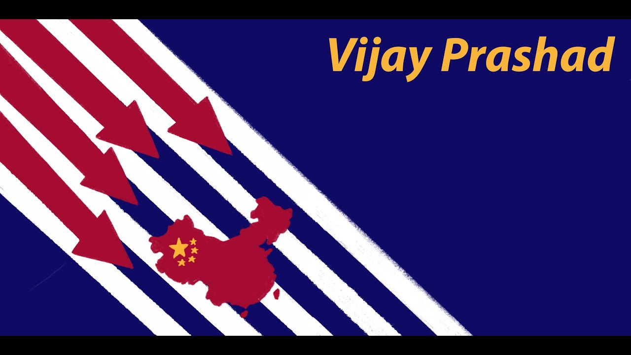 Vijay Prashad - A New Cold War on China is against the interests of humanity