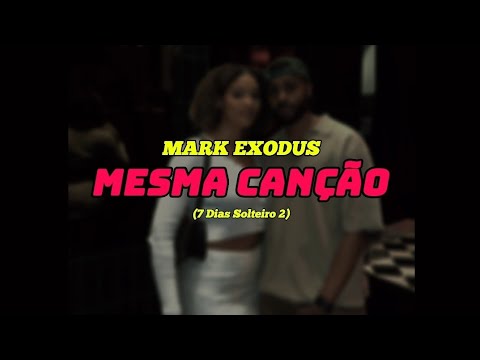 Mark Exodus  - MESMA CANÇÃO  (Letra vídeo 2024)  [7 Dias Solteiro 2] Faixa-02