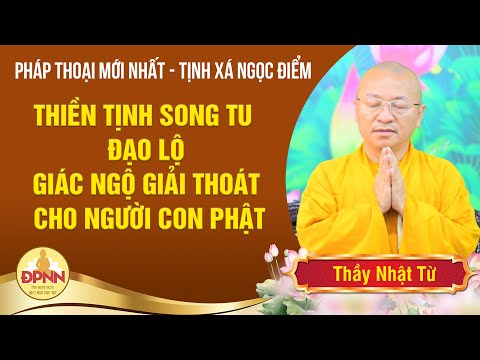 Thiền tịnh song tu - đạo lộ giải thoát của người con Phật - Thầy Nhật Từ chia sẻ