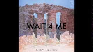 Shiny Toy Guns - "Wait 4 Me"