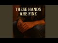 These Hands Are Fine
