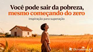 Você pode sair da pobreza, mesmo começando do zero.